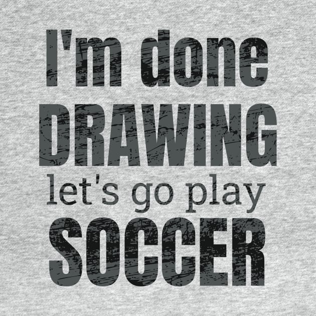 I'm done drawing, let's go play soccer by NdisoDesigns